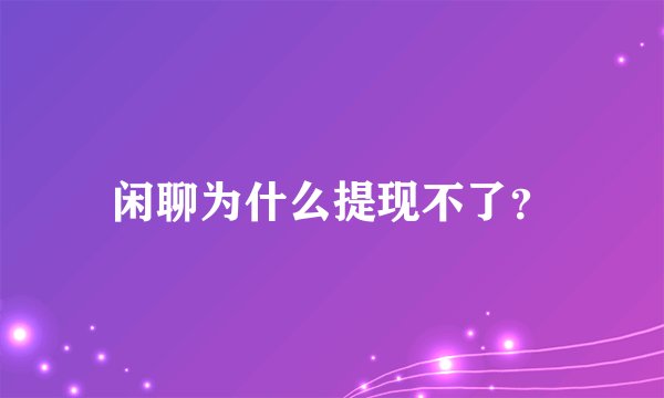闲聊为什么提现不了？