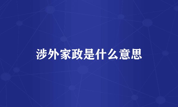 涉外家政是什么意思