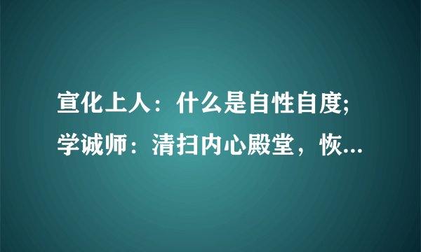 宣化上人：什么是自性自度;学诚师：清扫内心殿堂，恢复自性净土