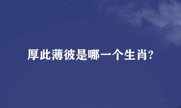 厚此薄彼是哪一个生肖?