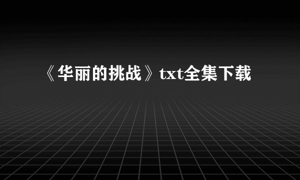 《华丽的挑战》txt全集下载