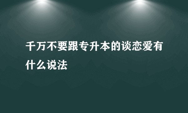千万不要跟专升本的谈恋爱有什么说法