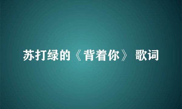 苏打绿的《背着你》 歌词