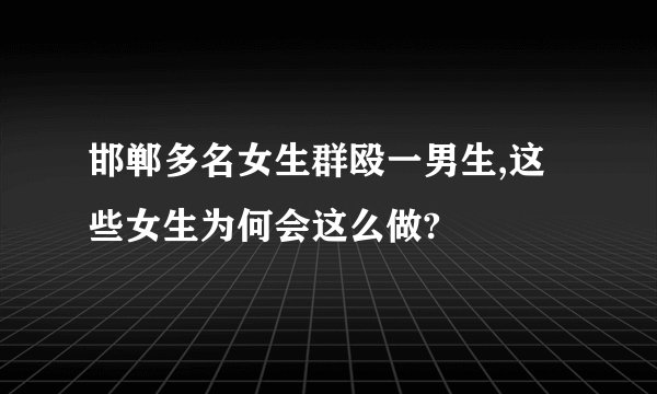 邯郸多名女生群殴一男生,这些女生为何会这么做?