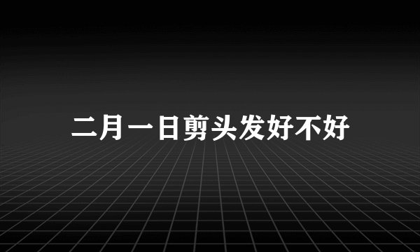 二月一日剪头发好不好