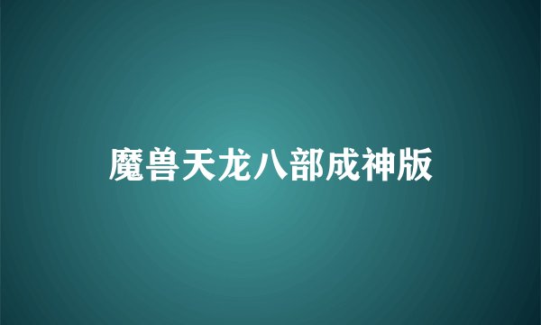 魔兽天龙八部成神版