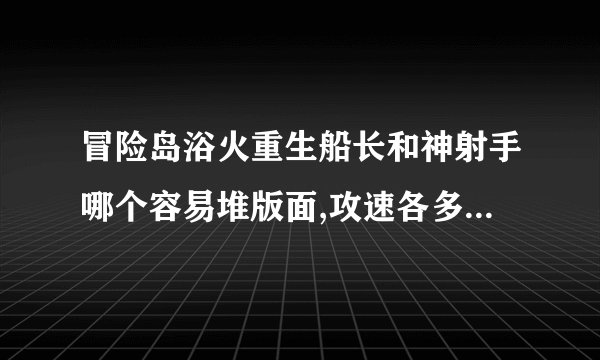 冒险岛浴火重生船长和神射手哪个容易堆版面,攻速各多少?如果是土豪哪个又好?
