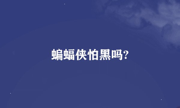 蝙蝠侠怕黑吗?