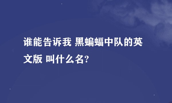 谁能告诉我 黑蝙蝠中队的英文版 叫什么名?