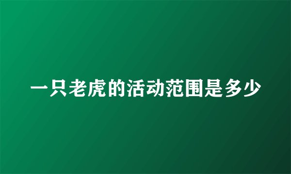 一只老虎的活动范围是多少