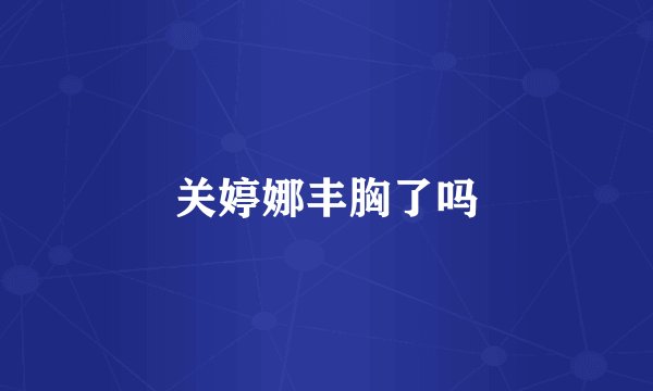 关婷娜丰胸了吗