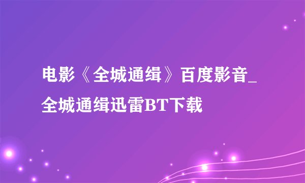电影《全城通缉》百度影音_全城通缉迅雷BT下载