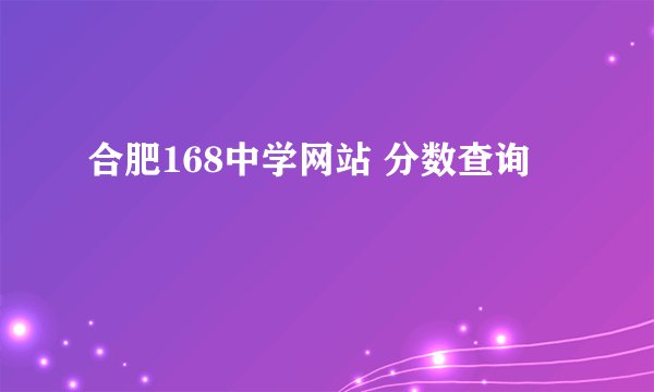 合肥168中学网站 分数查询