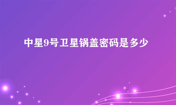 中星9号卫星锅盖密码是多少