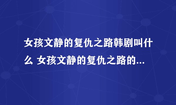 女孩文静的复仇之路韩剧叫什么 女孩文静的复仇之路的韩剧是叫什么名字