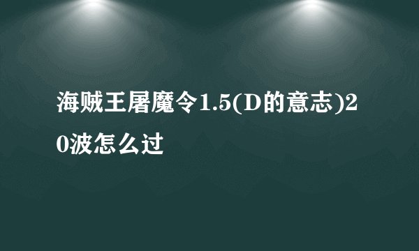 海贼王屠魔令1.5(D的意志)20波怎么过