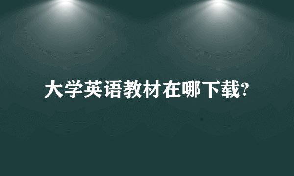 大学英语教材在哪下载?