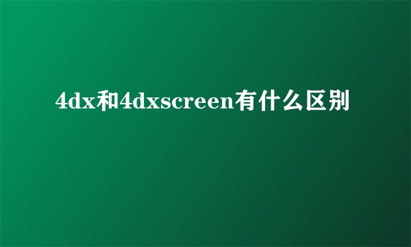 4dx和4dxscreen有什么区别