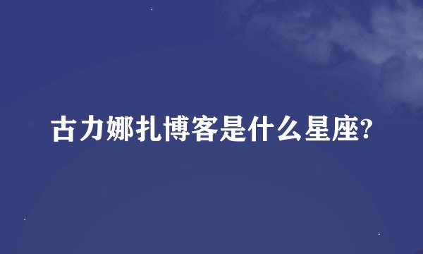 古力娜扎博客是什么星座?