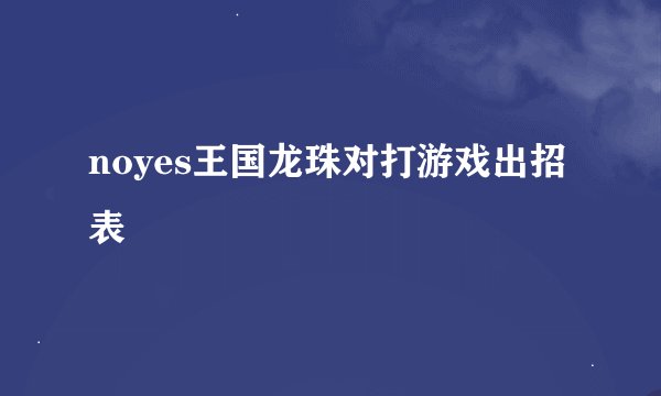 noyes王国龙珠对打游戏出招表