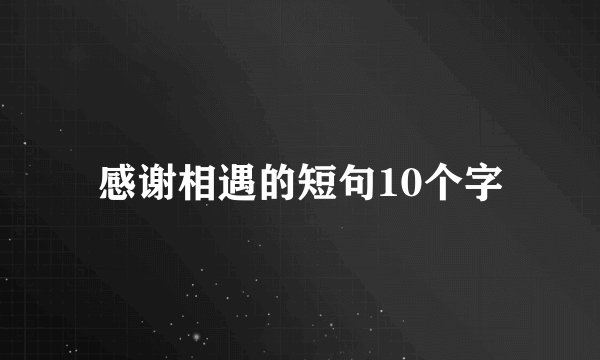 感谢相遇的短句10个字
