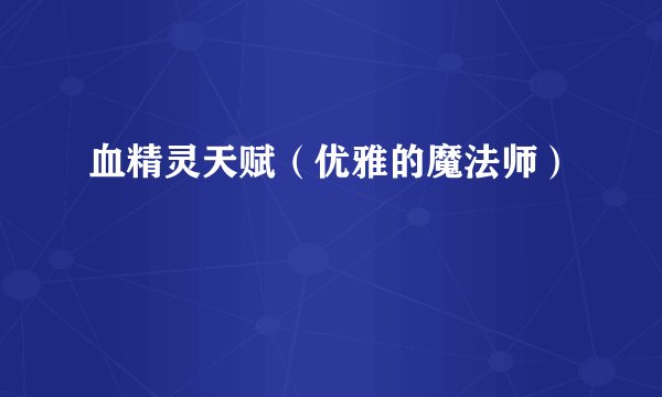 血精灵天赋（优雅的魔法师）