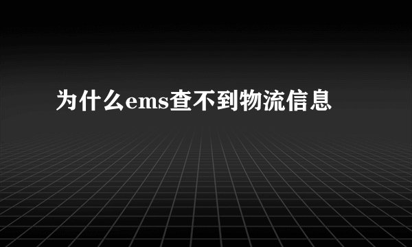 为什么ems查不到物流信息