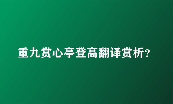 重九赏心亭登高翻译赏析？