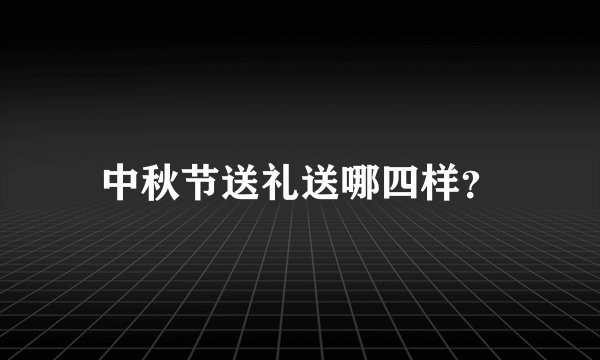 中秋节送礼送哪四样？
