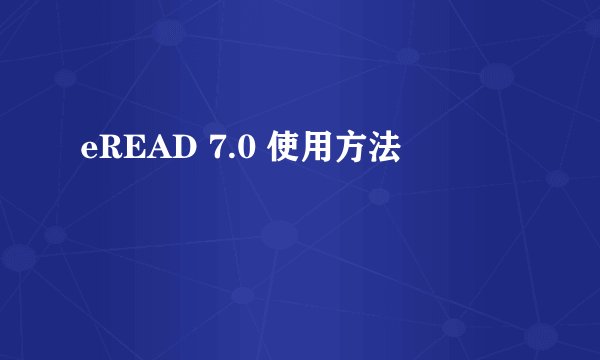 eREAD 7.0 使用方法
