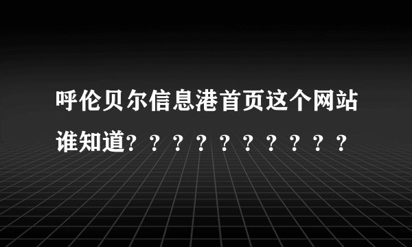 呼伦贝尔信息港首页这个网站谁知道？？？？？？？？？？