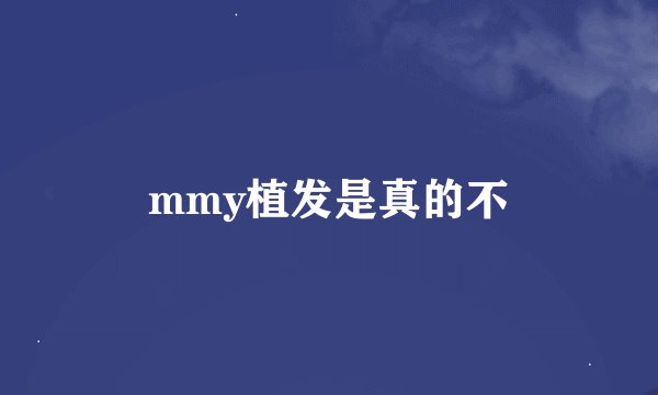 mmy植发是真的不