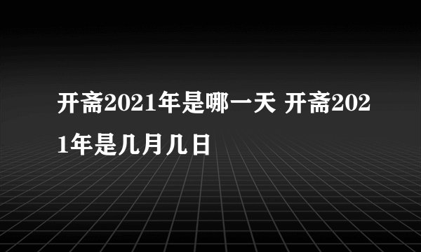 开斋2021年是哪一天 开斋2021年是几月几日
