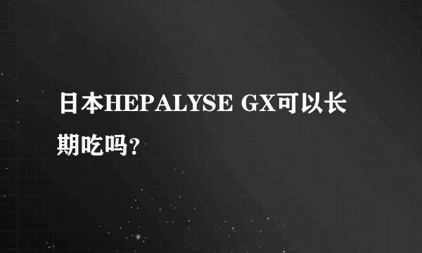 日本HEPALYSE GX可以长期吃吗？