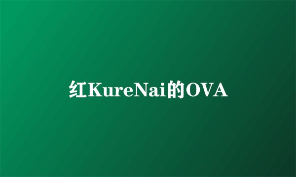 红KureNai的OVA
