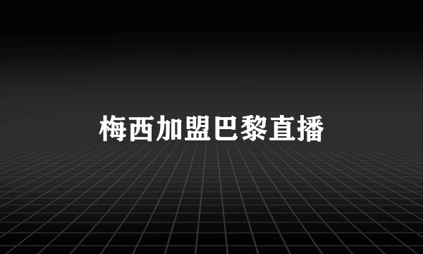 梅西加盟巴黎直播