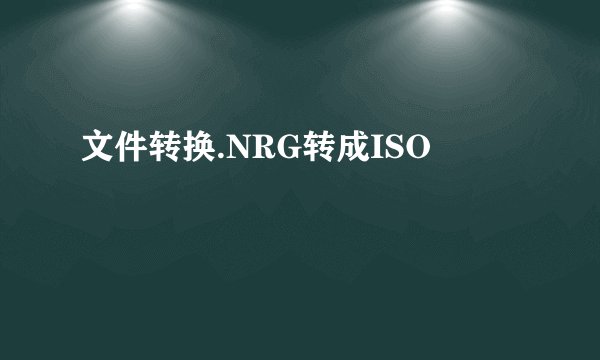 文件转换.NRG转成ISO
