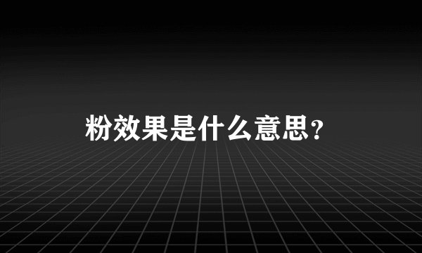 粉效果是什么意思？