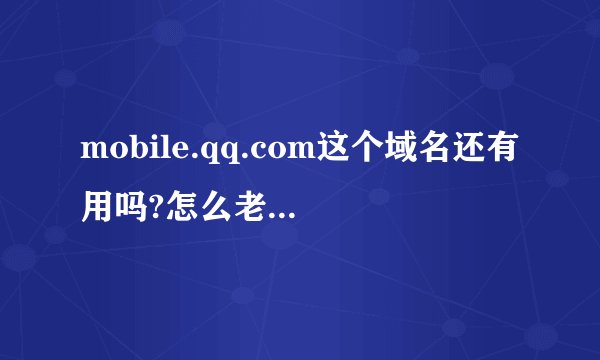 mobile.qq.com这个域名还有用吗?怎么老是打不开？