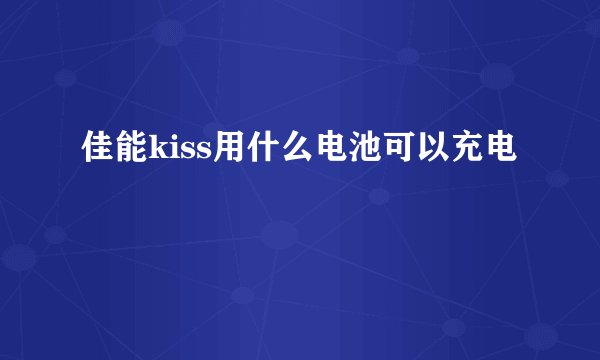 佳能kiss用什么电池可以充电