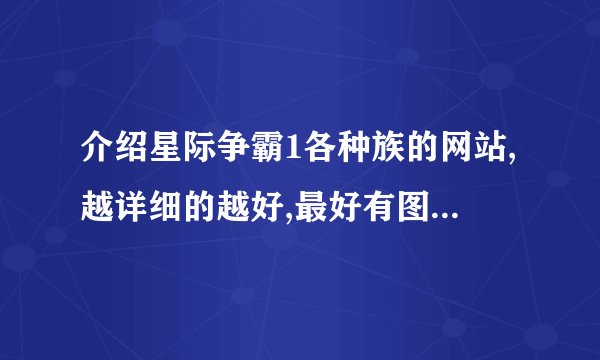 介绍星际争霸1各种族的网站,越详细的越好,最好有图片.如果有人知道,请告诉我,感激不尽
