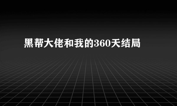黑帮大佬和我的360天结局