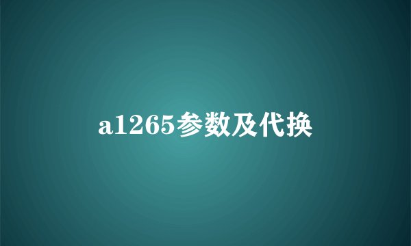 a1265参数及代换
