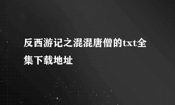 反西游记之混混唐僧的txt全集下载地址
