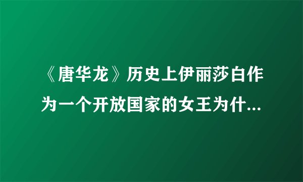 《唐华龙》历史上伊丽莎白作为一个开放国家的女王为什么会成为单身女性？