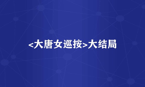 <大唐女巡按>大结局