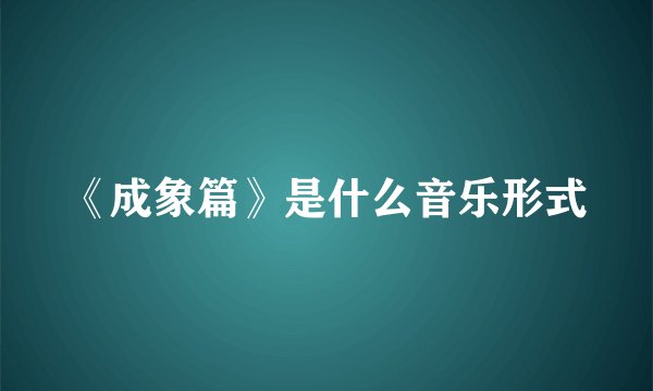 《成象篇》是什么音乐形式