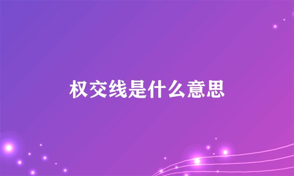 权交线是什么意思