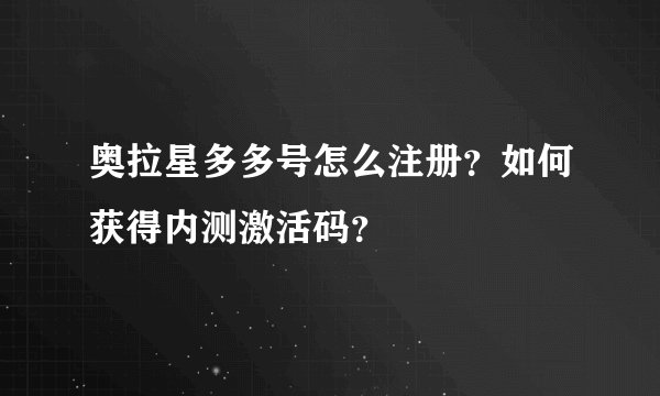 奥拉星多多号怎么注册？如何获得内测激活码？