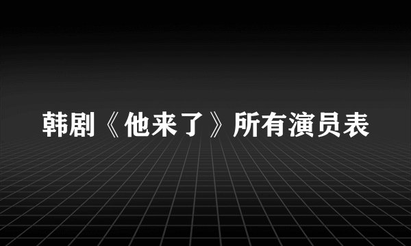 韩剧《他来了》所有演员表